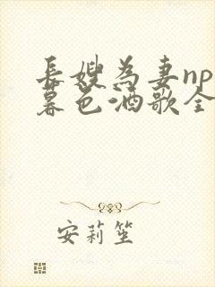 长嫂为妻npn暮色酒歌全文免费阅读笔趣阁