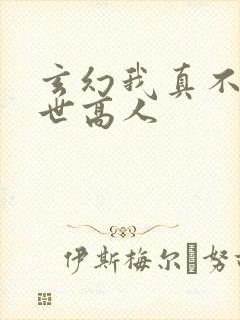 玄幻我真不是盖世高人