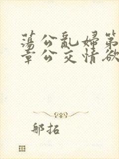 荡公乱妇第69章公交情欲