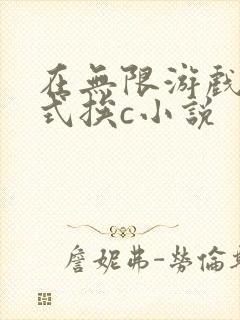 在无限游戏里花式挨c小说