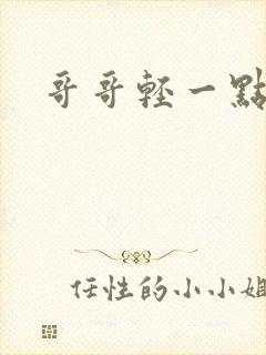 哥哥轻一点我疼