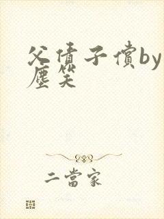父债子偿by红尘笑