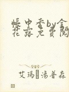 帐中香by金银花露免费阅读全文在线阅