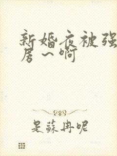 新婚夜被强h圆房～啊