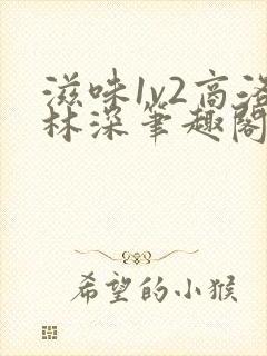 滋味1v2商洛林深笔趣阁