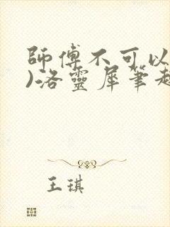 师傅不可以(限)洛灵犀笔趣阁