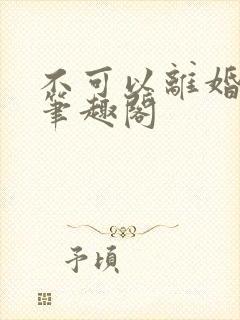 不可以离婚by笔趣阁