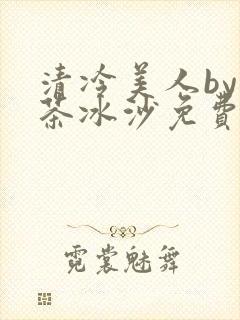 清冷美人by抹茶冰沙免费阅读