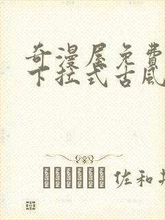 奇漫屋免费漫画下拉式古风漫下载