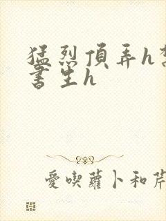 猛烈顶弄h禁欲书生h