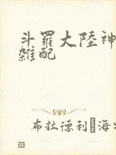 斗罗大陆神界大杂配