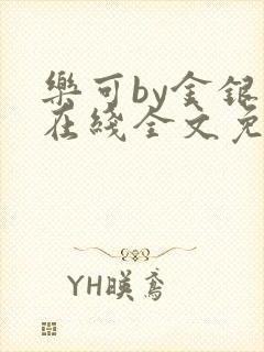 乐可by金银花在线全文免费阅读