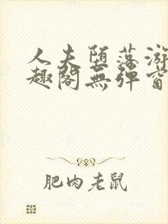 人夫堕落游戏笔趣阁无弹窗