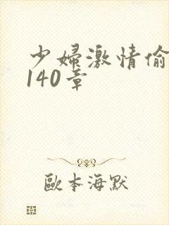 少妇激情偷公乱140章