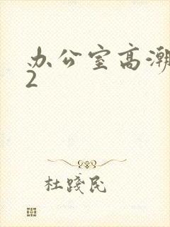 办公室高潮秘书2