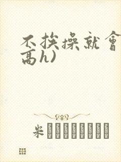 不挨操就会死(高h)