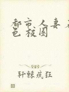 都市 人妻 春色 校园