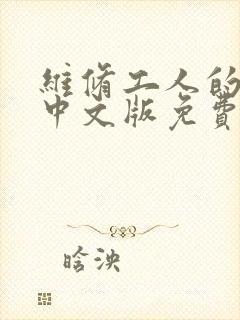 维修工人的绝遇中文版免费观看