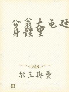 公翁大龟廷进我身体里