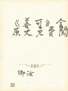 《姜可》金银花原文免费阅读无弹窗