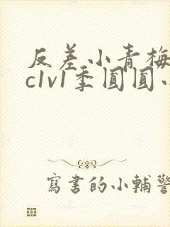 反差小青梅不经c1v1季圆圆小说