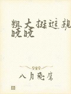 粗大挺进亲女H晓晓