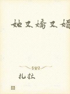 她又娇又媚姜堰