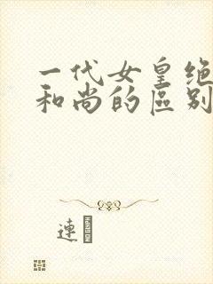 一代女皇绝版与和尚的区别