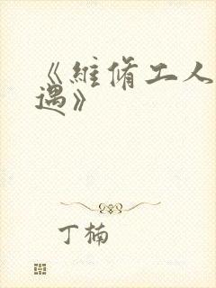 《维修工人的绝遇》