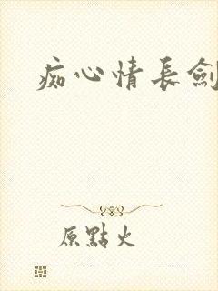 痴心情长剑