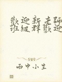 欢迎新老师加入班级群欢迎词