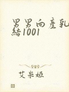 男男向产乳文小结1001