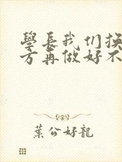 学长我们换个地方再做好不好