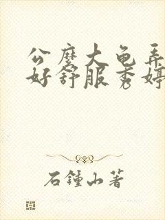 公么大龟弄得我好舒服秀婷视频