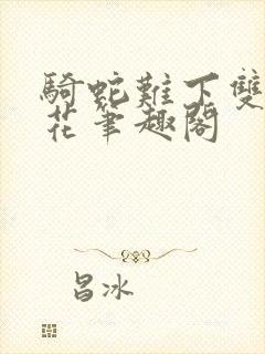 骑蛇难下双金银花笔趣阁