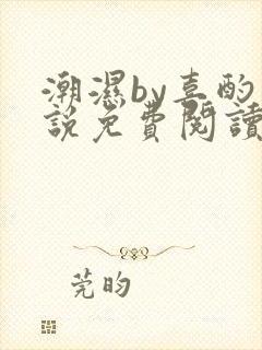 潮湿by喜酌小说免费阅读笔趣阁