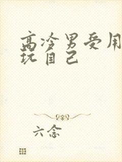 高冷男受用钢笔玩自己