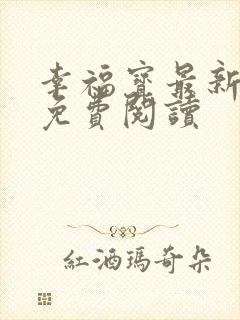 幸福宝最新章节免费阅读