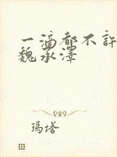 一滴都不许漏 魏承泽