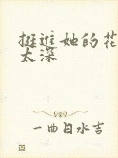 挺进她的花苞啊太深