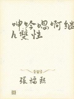 呻吟嗯啊继父～h双性