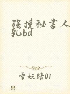 强摸秘书人妻大乳bd