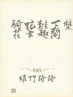 骑蛇难下双金银花笔趣阁