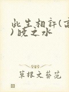 此生相许(高干) 晓之水