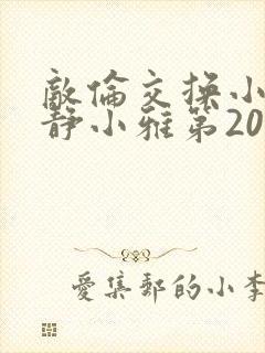 敌伦交换小敏小静小雅第20集