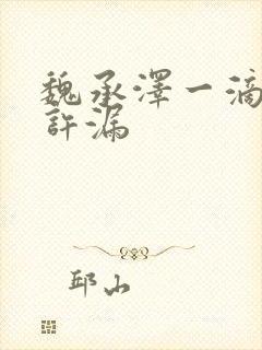 魏承泽一滴都不许漏