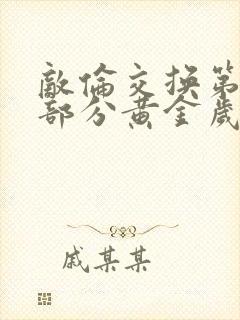 敌伦交换第11部分黄金岁月