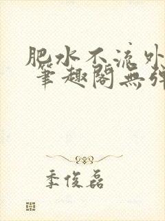 肥水不流外人田 笔趣阁无弹窗