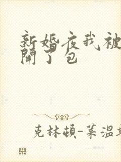 新婚夜我被伴郎开了包