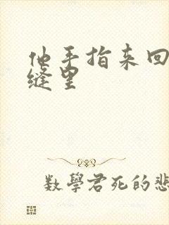 他手指来回在花缝里